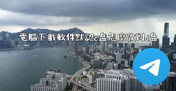 電腦下載軟件默認c盘怎麼改到d盘