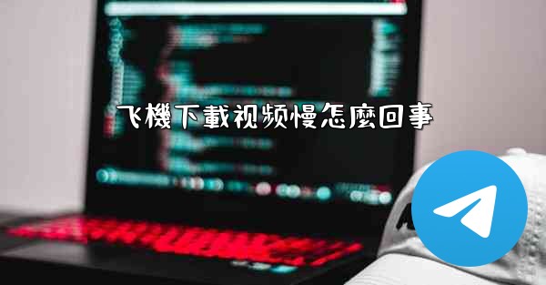 飞機下載视频慢怎麼回事