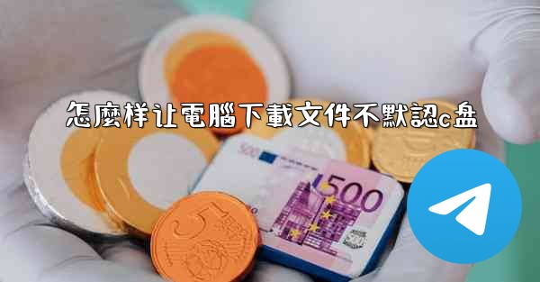 怎麼样让電腦下載文件不默認c盘