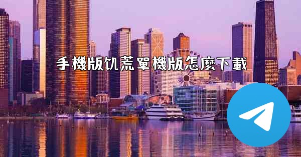 手機版饥荒單機版怎麼下載