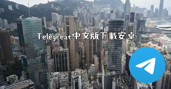 Telegreat中文版下載安卓