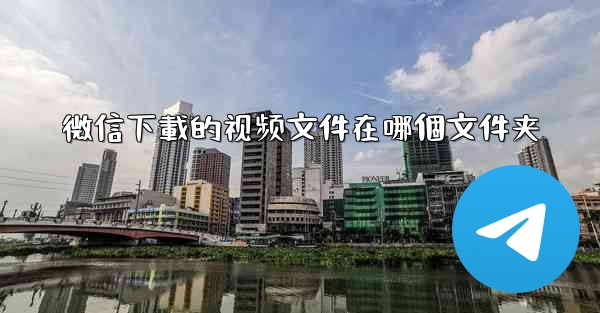 微信下載的视频文件在哪個文件夹