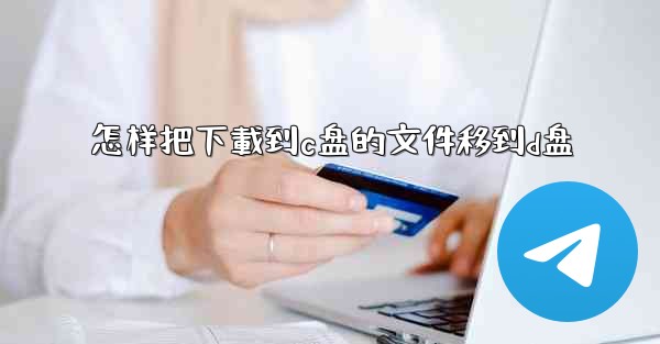 怎样把下載到c盘的文件移到d盘