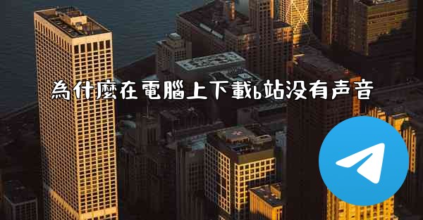 為什麼在電腦上下載b站没有声音