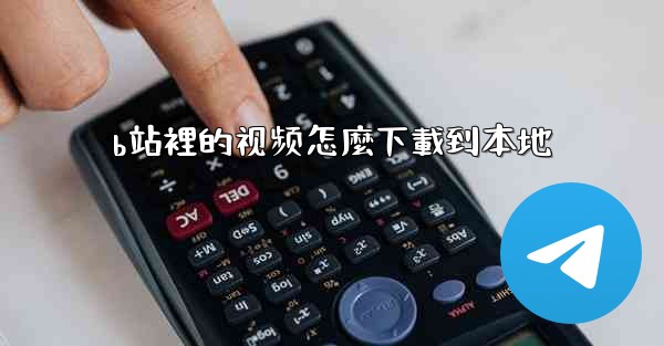 b站裡的视频怎麼下載到本地