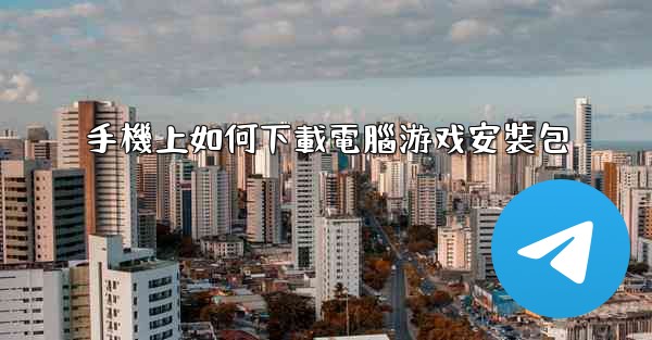 手機上如何下載電腦游戏安裝包