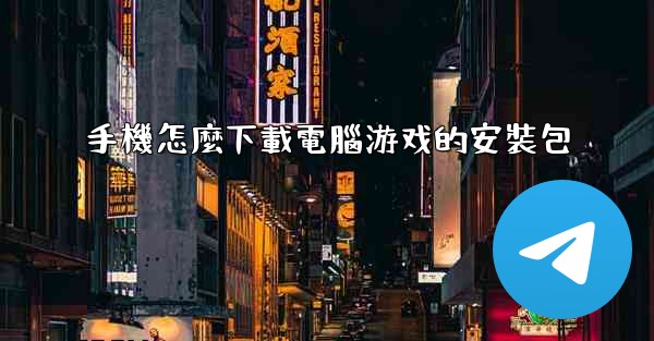 手機怎麼下載電腦游戏的安裝包