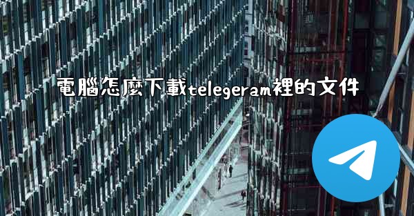 電腦怎麼下載telegeram裡的文件