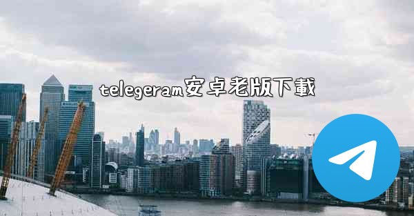 telegeram安卓老版下載