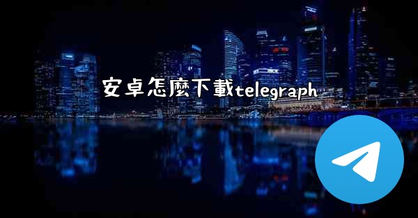 安卓怎麼下載telegraph