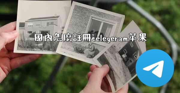 國內怎麼註冊telegeram苹果