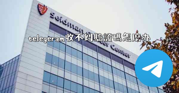telegeram收不到驗證碼怎麼办