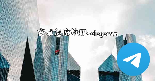 安卓怎麼註冊telegeram