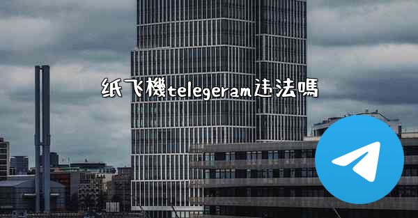 纸飞機telegeram违法嗎