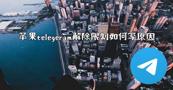 苹果telegeram解除限制如何写原因
