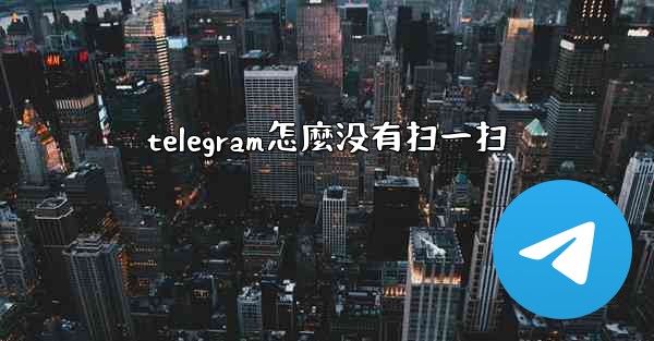 telegram怎麼没有扫一扫