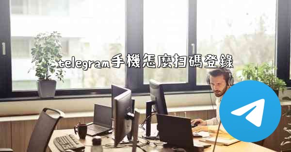 telegram手機怎麼扫碼登錄