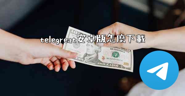 telegreat安卓版怎麼下載