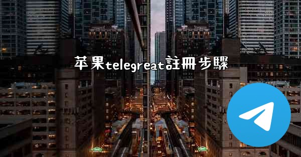 苹果telegreat註冊步驟