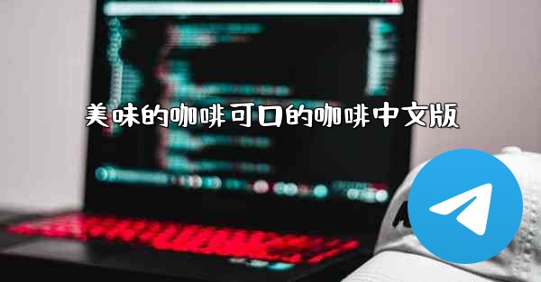 美味的咖啡可口的咖啡中文版