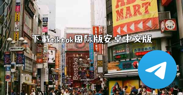 下載tiktok國际版安卓中文版