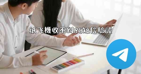 纸飞機收不到86短信驗證