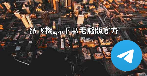 纸飞機app下載電腦版官方