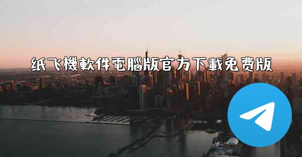 纸飞機軟件電腦版官方下載免费版