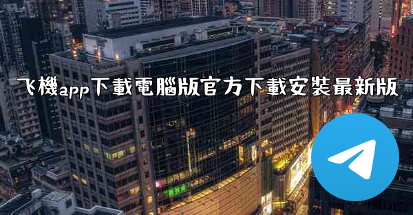 飞機app下載電腦版官方下載安裝最新版