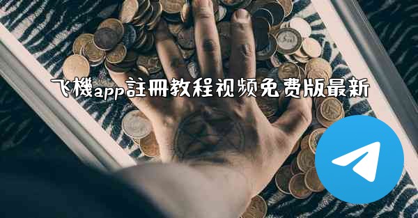 飞機app註冊教程视频免费版最新