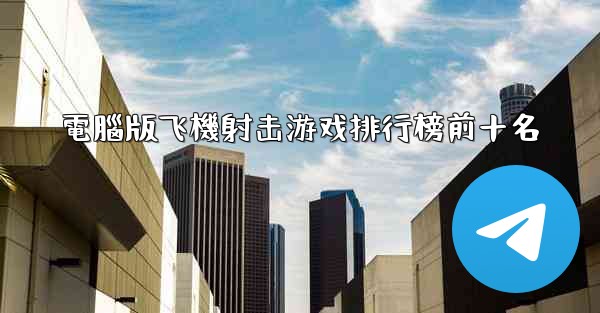 電腦版飞機射击游戏排行榜前十名