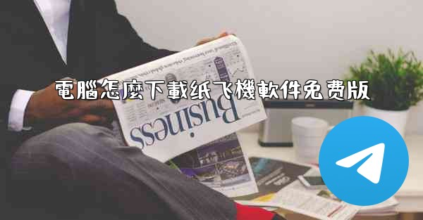 電腦怎麼下載纸飞機軟件免费版