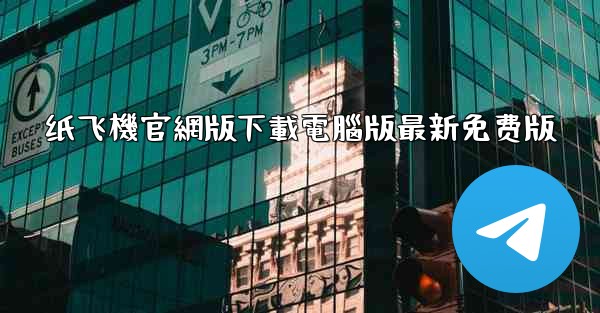 纸飞機官網版下載電腦版最新免费版