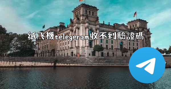 纸飞機telegeram收不到驗證碼