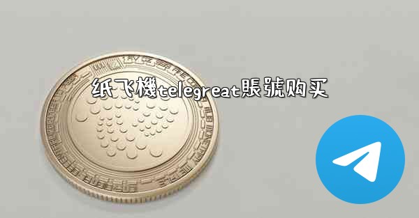 纸飞機telegreat賬號购买