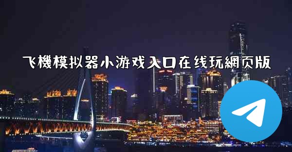 飞機模拟器小游戏入口在线玩網页版