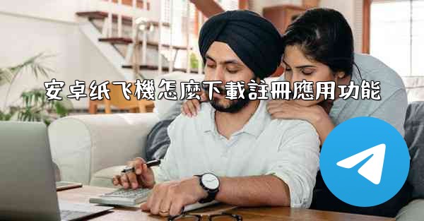 安卓纸飞機怎麼下載註冊應用功能