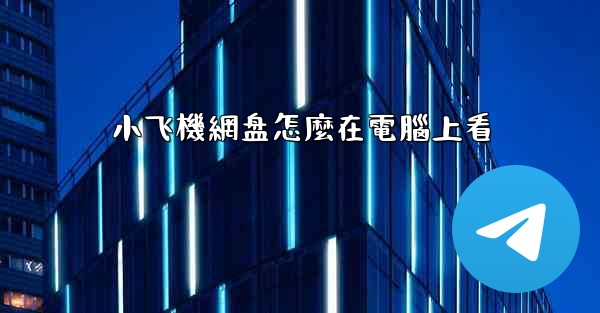 小飞機網盘怎麼在電腦上看