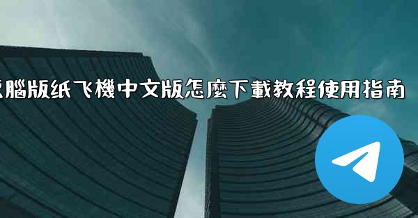 電腦版纸飞機中文版怎麼下載教程使用指南
