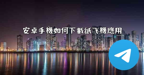 安卓手機如何下載纸飞機應用