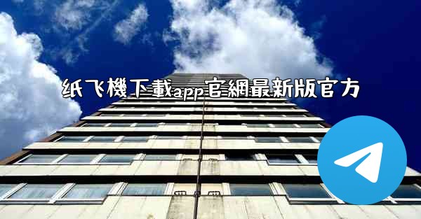 纸飞機下載app官網最新版官方