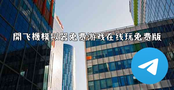 開飞機模拟器免费游戏在线玩免费版