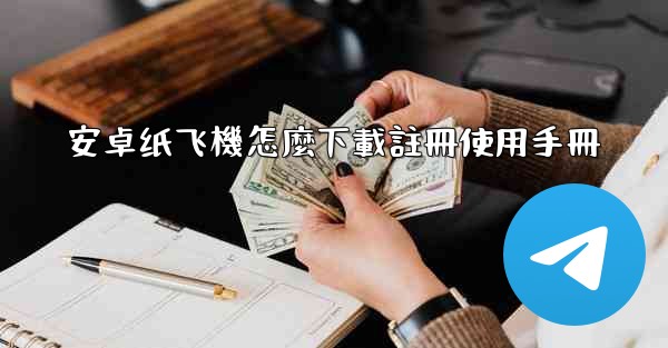 安卓纸飞機怎麼下載註冊使用手冊