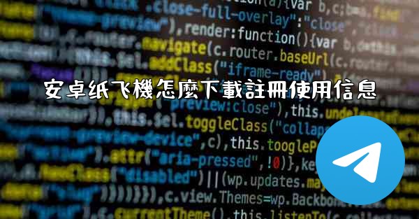 安卓纸飞機怎麼下載註冊使用信息