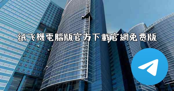 纸飞機電腦版官方下載官網免费版