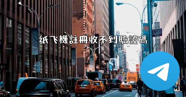 纸飞機註冊收不到驗證碼