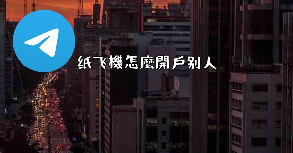 纸飞機怎麼開戶别人