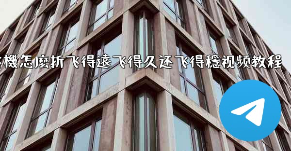 纸飞機怎麼折飞得遠飞得久还飞得穩视频教程