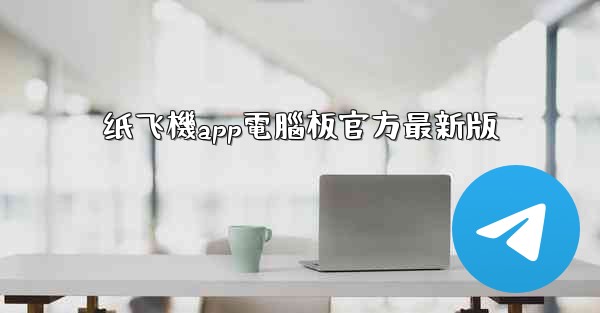 纸飞機app電腦板官方最新版