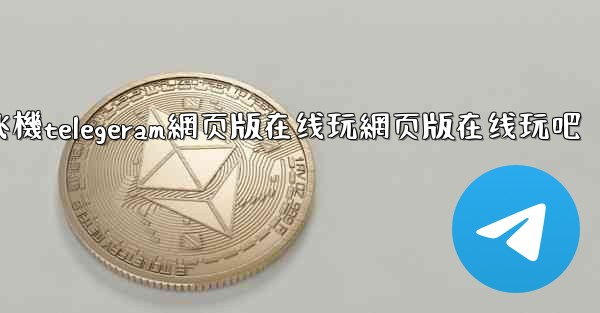 纸飞機telegeram網页版在线玩網页版在线玩吧